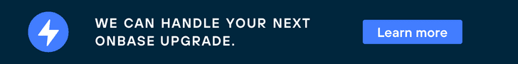 We can handle your next OnBase upgrade. Learn more. 