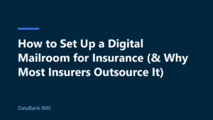 How to Set Up a Digital Mailroom for Insurance (& Why Most Insurers Outsource It)