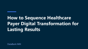 How to Sequence Healthcare Payer Digital Transformation for Lasting Results